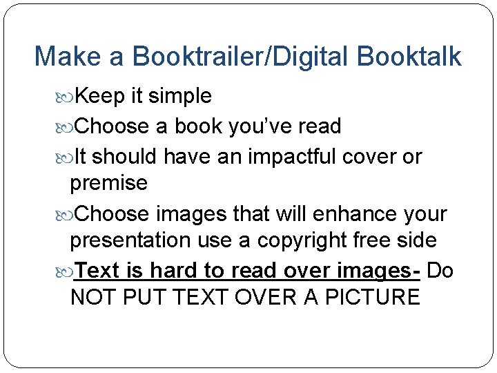 Make a Booktrailer/Digital Booktalk Keep it simple Choose a book you’ve read It should