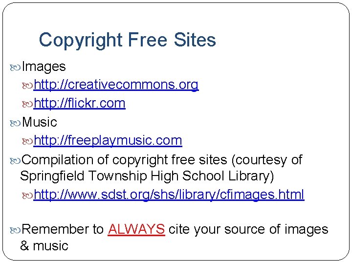 Copyright Free Sites Images http: //creativecommons. org http: //flickr. com Music http: //freeplaymusic. com