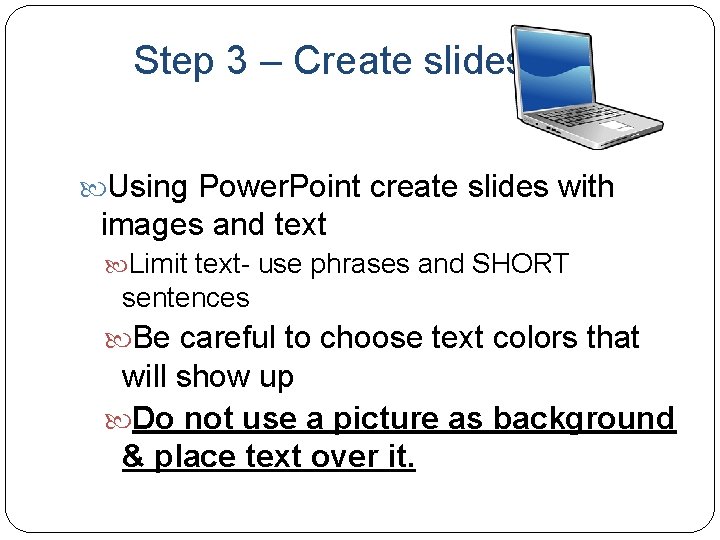 Step 3 – Create slides Using Power. Point create slides with images and text
