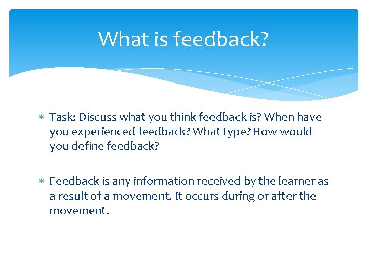 What is feedback? Task: Discuss what you think feedback is? When have you experienced