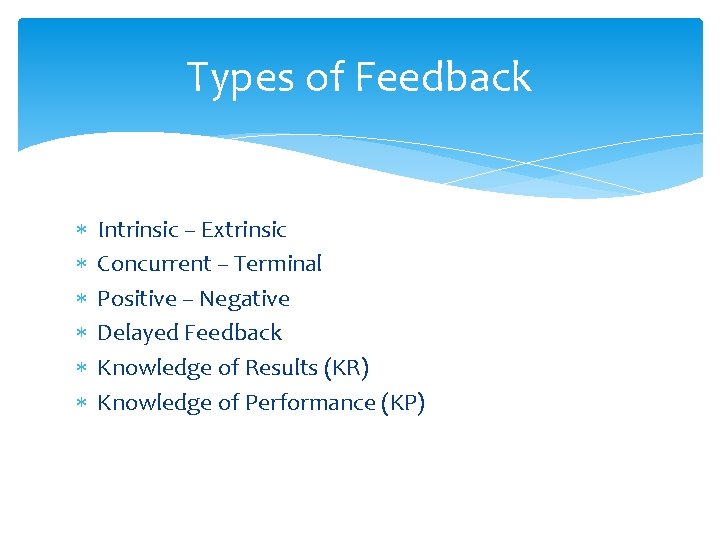 Types of Feedback Intrinsic – Extrinsic Concurrent – Terminal Positive – Negative Delayed Feedback