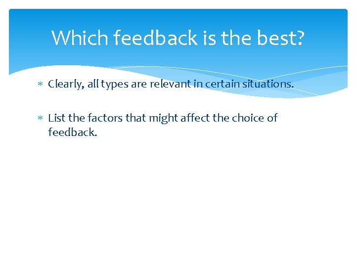 Which feedback is the best? Clearly, all types are relevant in certain situations. List