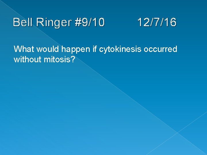 Bell Ringer #9/10 12/7/16 What would happen if cytokinesis occurred without mitosis? 