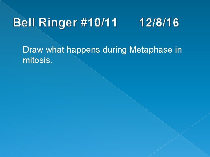 Bell Ringer #10/11 12/8/16 Draw what happens during Metaphase in mitosis. 