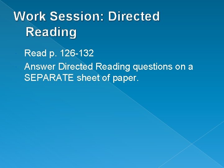 Work Session: Directed Reading Read p. 126 -132 Answer Directed Reading questions on a