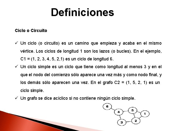 Definiciones Ciclo o Circuito ü Un ciclo (o circuito) es un camino que empieza