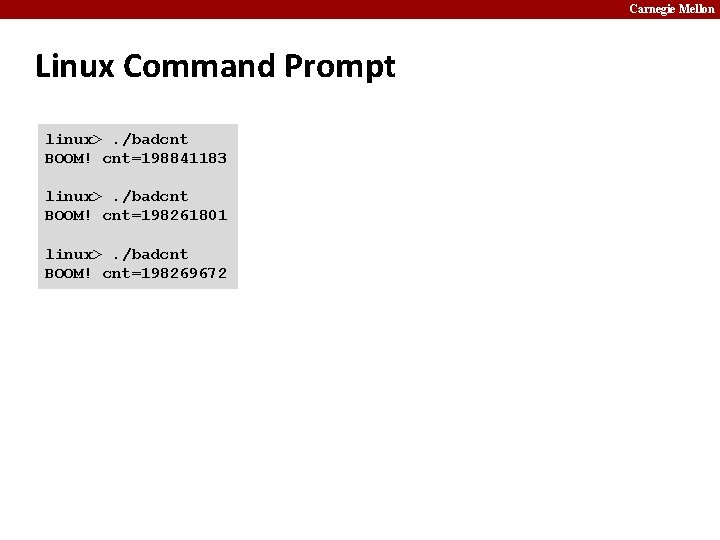 Carnegie Mellon Linux Command Prompt linux>. /badcnt BOOM! cnt=198841183 linux>. /badcnt BOOM! cnt=198261801 linux>.