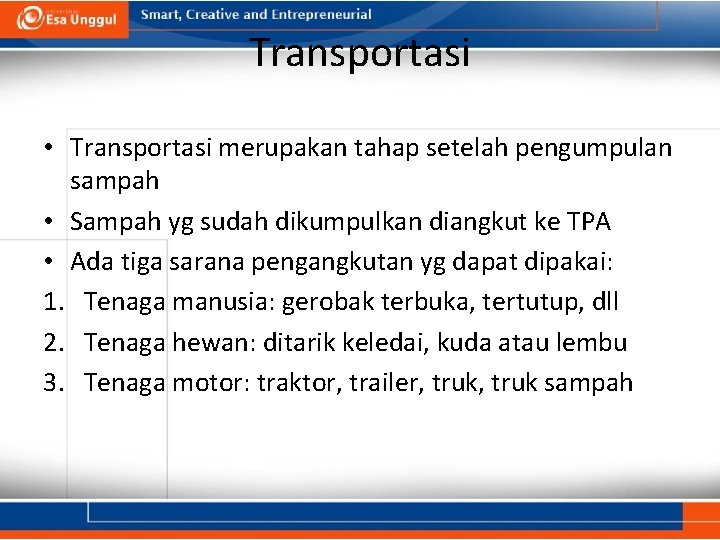 Transportasi • Transportasi merupakan tahap setelah pengumpulan sampah • Sampah yg sudah dikumpulkan diangkut Transportasi • Transportasi merupakan tahap setelah pengumpulan sampah • Sampah yg sudah dikumpulkan diangkut