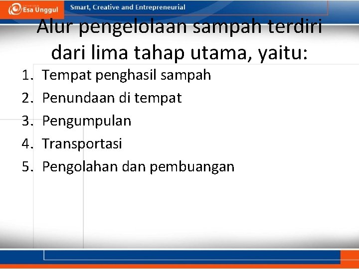 1. 2. 3. 4. 5. Alur pengelolaan sampah terdiri dari lima tahap utama, yaitu: 1. 2. 3. 4. 5. Alur pengelolaan sampah terdiri dari lima tahap utama, yaitu: