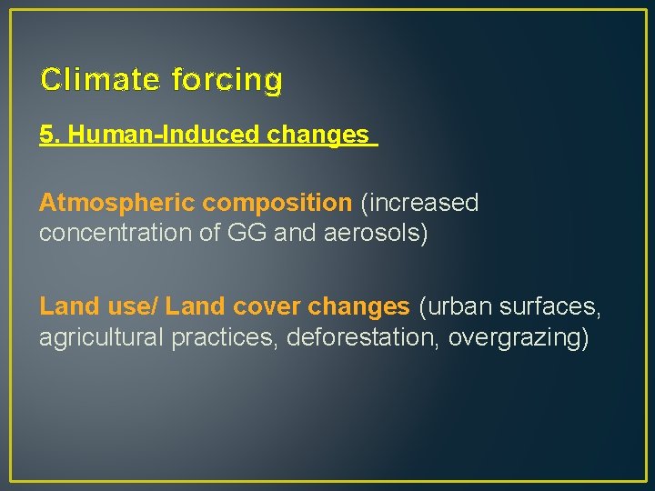 Climate forcing 5. Human-Induced changes Atmospheric composition (increased concentration of GG and aerosols) Land