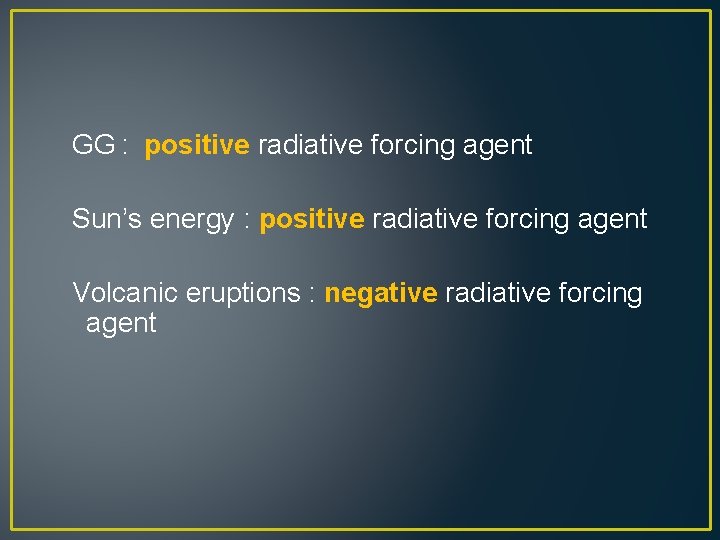 GG : positive radiative forcing agent Sun’s energy : positive radiative forcing agent Volcanic