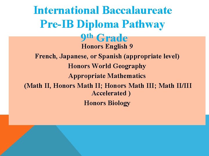 International Baccalaureate Pre-IB Diploma Pathway 9 th Grade Honors English 9 French, Japanese, or International Baccalaureate Pre-IB Diploma Pathway 9 th Grade Honors English 9 French, Japanese, or