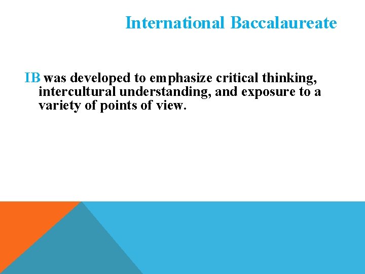International Baccalaureate IB was developed to emphasize critical thinking, intercultural understanding, and exposure to International Baccalaureate IB was developed to emphasize critical thinking, intercultural understanding, and exposure to