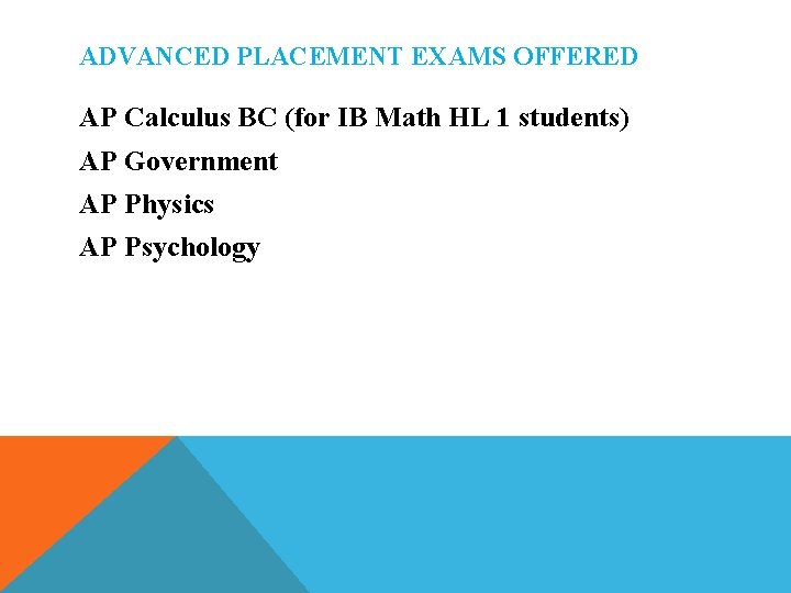 ADVANCED PLACEMENT EXAMS OFFERED AP Calculus BC (for IB Math HL 1 students) AP ADVANCED PLACEMENT EXAMS OFFERED AP Calculus BC (for IB Math HL 1 students) AP