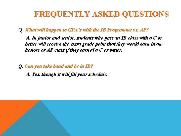 FREQUENTLY ASKED QUESTIONS Q. What will happen to GPA’s with the IB Programme vs. FREQUENTLY ASKED QUESTIONS Q. What will happen to GPA’s with the IB Programme vs.
