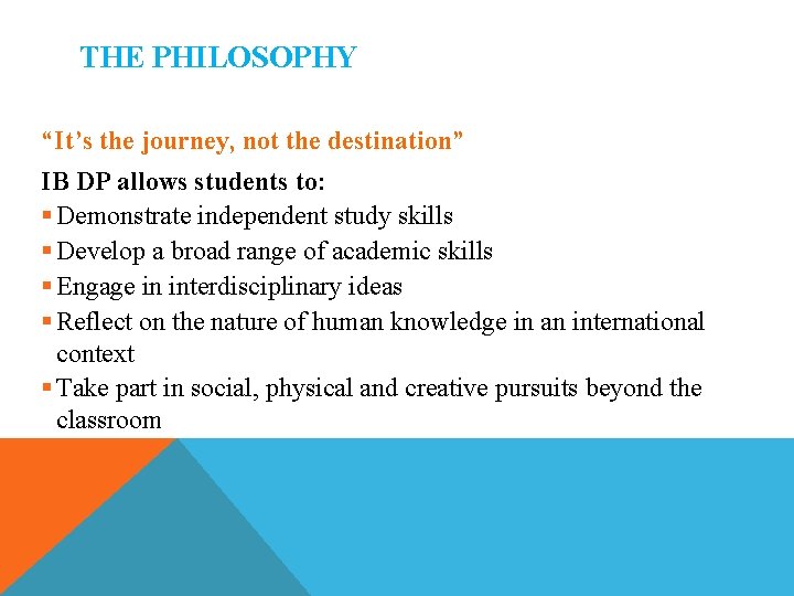 THE PHILOSOPHY “It’s the journey, not the destination” IB DP allows students to: § THE PHILOSOPHY “It’s the journey, not the destination” IB DP allows students to: §