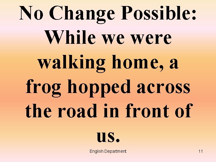 No Change Possible: While we were walking home, a frog hopped across the road