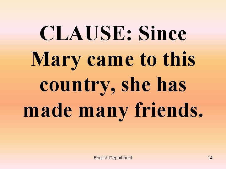 CLAUSE: Since Mary came to this country, she has made many friends. English Department