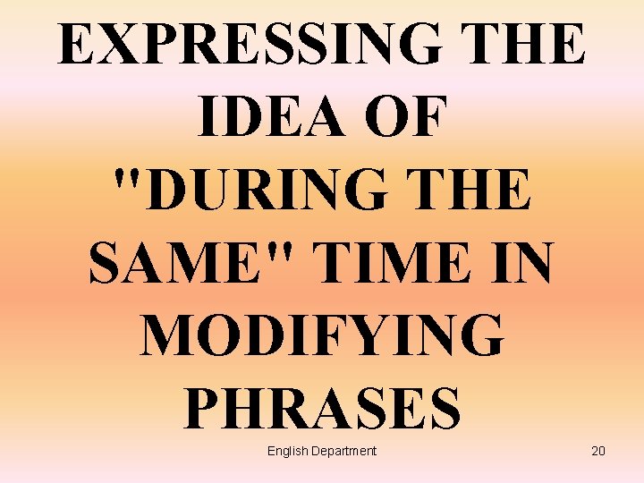 EXPRESSING THE IDEA OF "DURING THE SAME" TIME IN MODIFYING PHRASES English Department 20