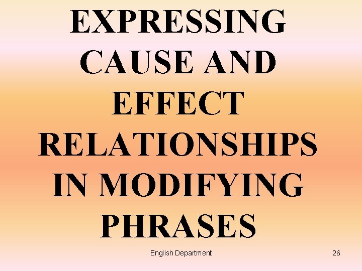 EXPRESSING CAUSE AND EFFECT RELATIONSHIPS IN MODIFYING PHRASES English Department 26 