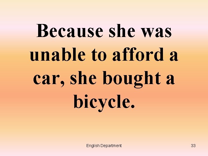 Because she was unable to afford a car, she bought a bicycle. English Department