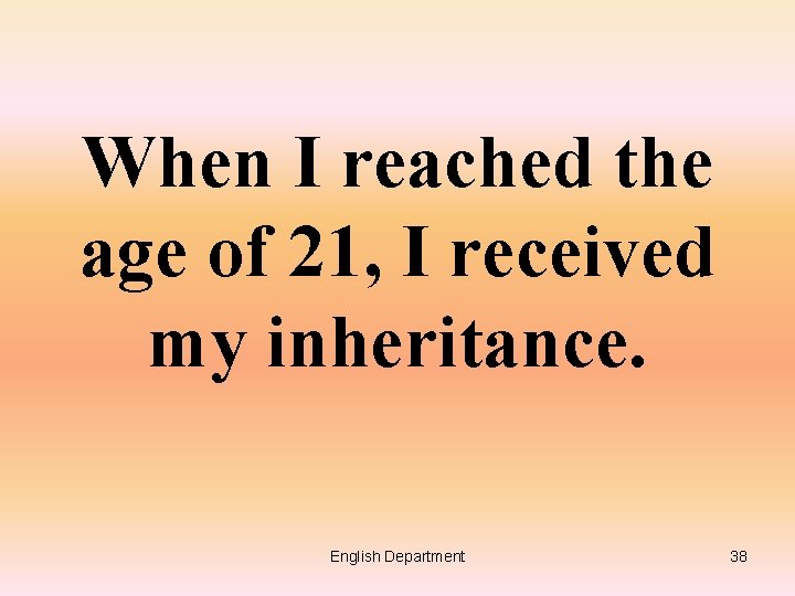 When I reached the age of 21, I received my inheritance. English Department 38