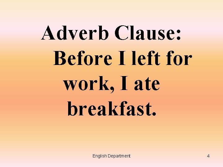 Adverb Clause: Before I left for work, I ate breakfast. English Department 4 