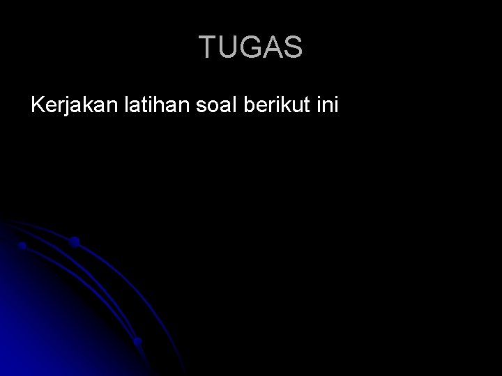 TUGAS Kerjakan latihan soal berikut ini TUGAS Kerjakan latihan soal berikut ini