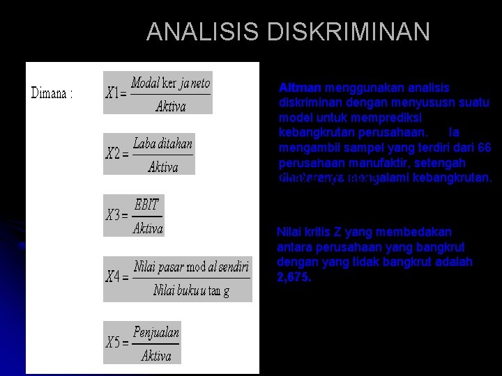 ANALISIS DISKRIMINAN Altman menggunakan analisis diskriminan dengan menyususn suatu model untuk memprediksi kebangkrutan perusahaan.
