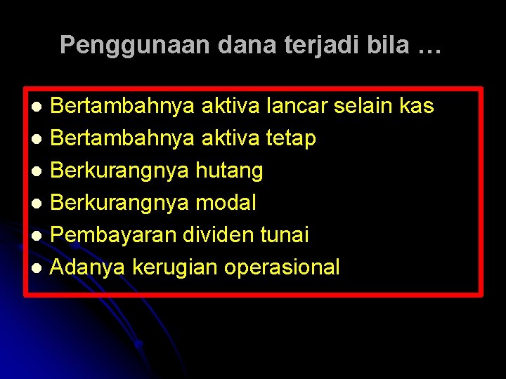 Penggunaan dana terjadi bila … Bertambahnya aktiva lancar selain kas l Bertambahnya aktiva tetap Penggunaan dana terjadi bila … Bertambahnya aktiva lancar selain kas l Bertambahnya aktiva tetap