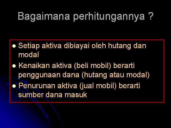 Bagaimana perhitungannya ? Setiap aktiva dibiayai oleh hutang dan modal l Kenaikan aktiva (beli