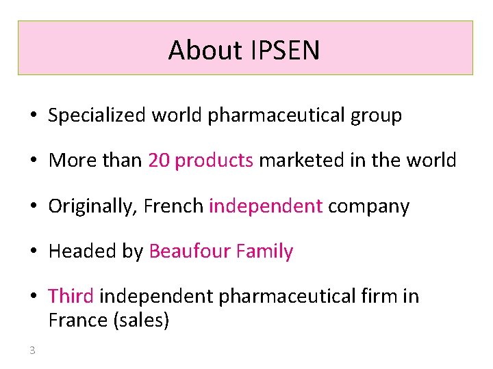 About IPSEN • Specialized world pharmaceutical group • More than 20 products marketed in