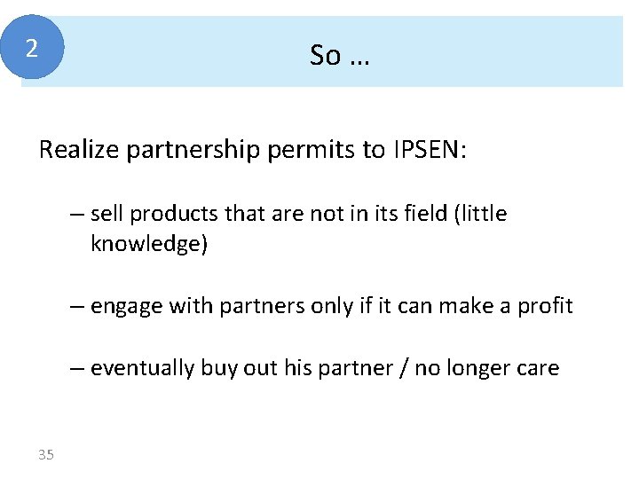 2 So … Realize partnership permits to IPSEN: – sell products that are not