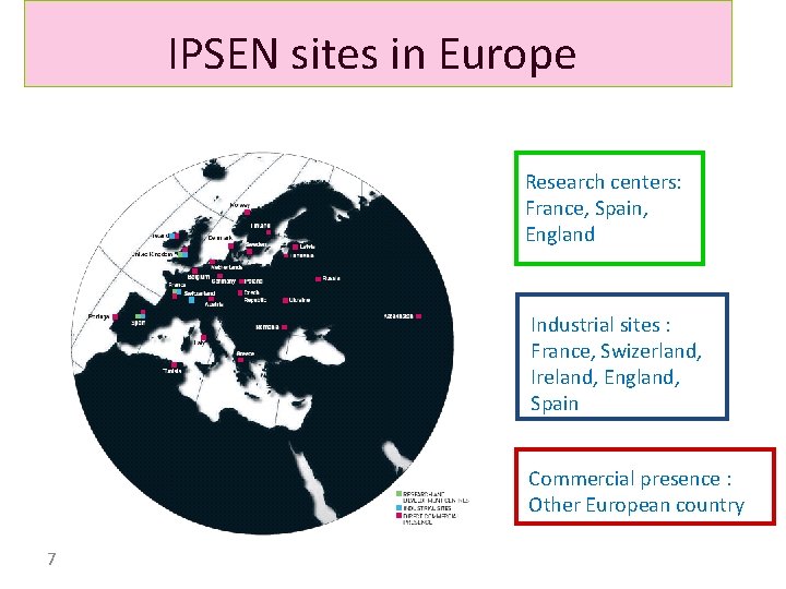 IPSEN sites in Europe Research centers: France, Spain, England Industrial sites : France, Swizerland,
