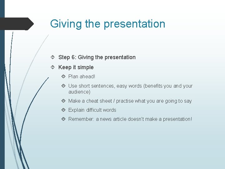 Giving the presentation Step 6: Giving the presentation Keep it simple Plan ahead! Use