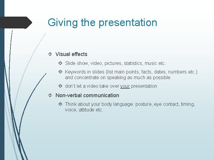 Giving the presentation Visual effects Slide show, video, pictures, statistics, music etc. Keywords in