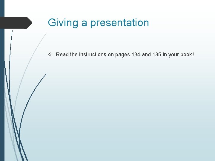 Giving a presentation Read the instructions on pages 134 and 135 in your book!