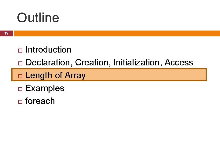 Outline 19 Introduction Declaration, Creation, Initialization, Access Length of Array Examples foreach 