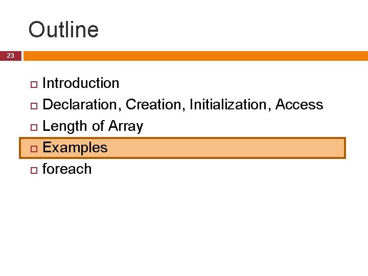Outline 23 Introduction Declaration, Creation, Initialization, Access Length of Array Examples foreach 
