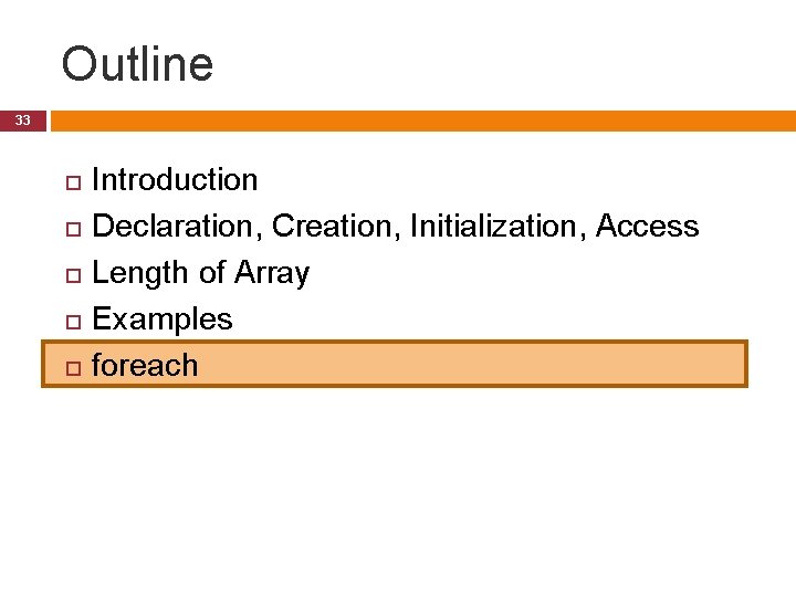 Outline 33 Introduction Declaration, Creation, Initialization, Access Length of Array Examples foreach 