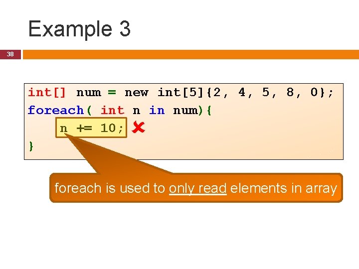 Example 3 38 int[] num = new int[5]{2, 4, 5, 8, 0}; foreach( int