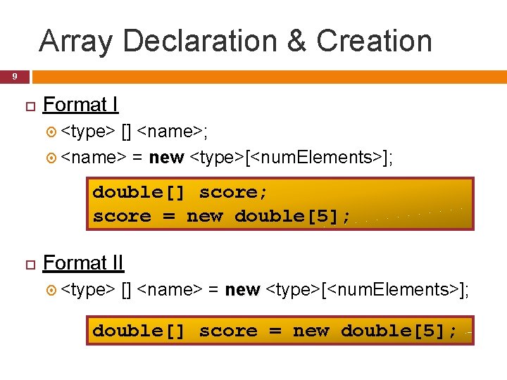 Array Declaration & Creation 9 Format I <type> [] <name>; <name> = new <type>[<num.