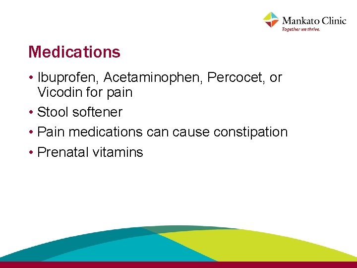 Medications • Ibuprofen, Acetaminophen, Percocet, or Vicodin for pain • Stool softener • Pain