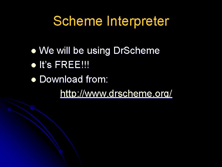 Scheme Interpreter We will be using Dr. Scheme l It’s FREE!!! l Download from: