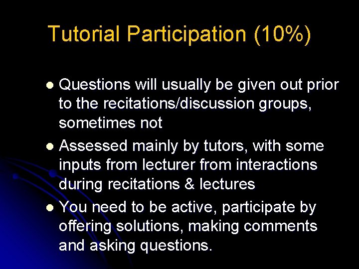 Tutorial Participation (10%) Questions will usually be given out prior to the recitations/discussion groups,