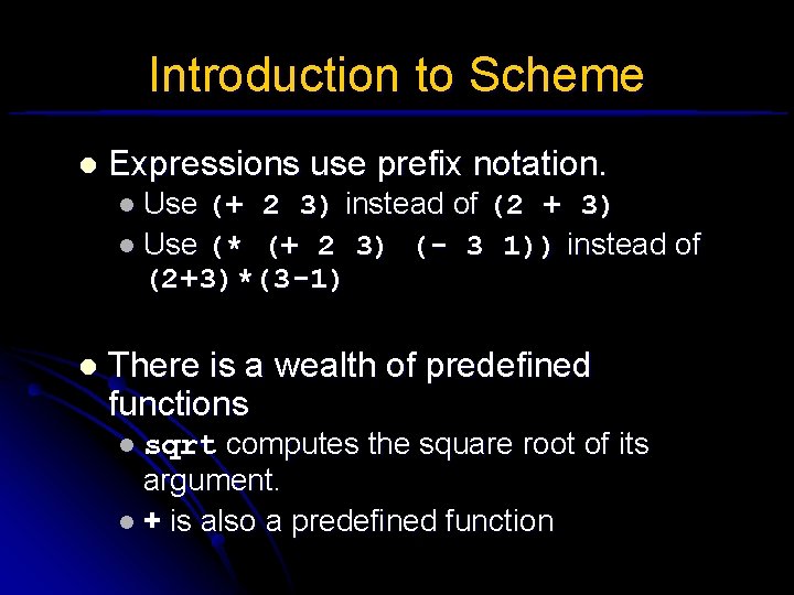 Introduction to Scheme l Expressions use prefix notation. l Use (+ 2 3) instead