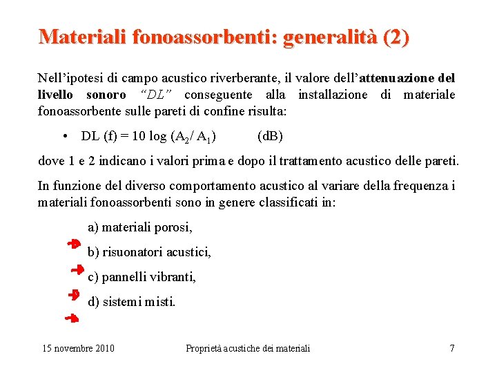 Materiali fonoassorbenti: generalità (2) Nell’ipotesi di campo acustico riverberante, il valore dell’attenuazione del livello