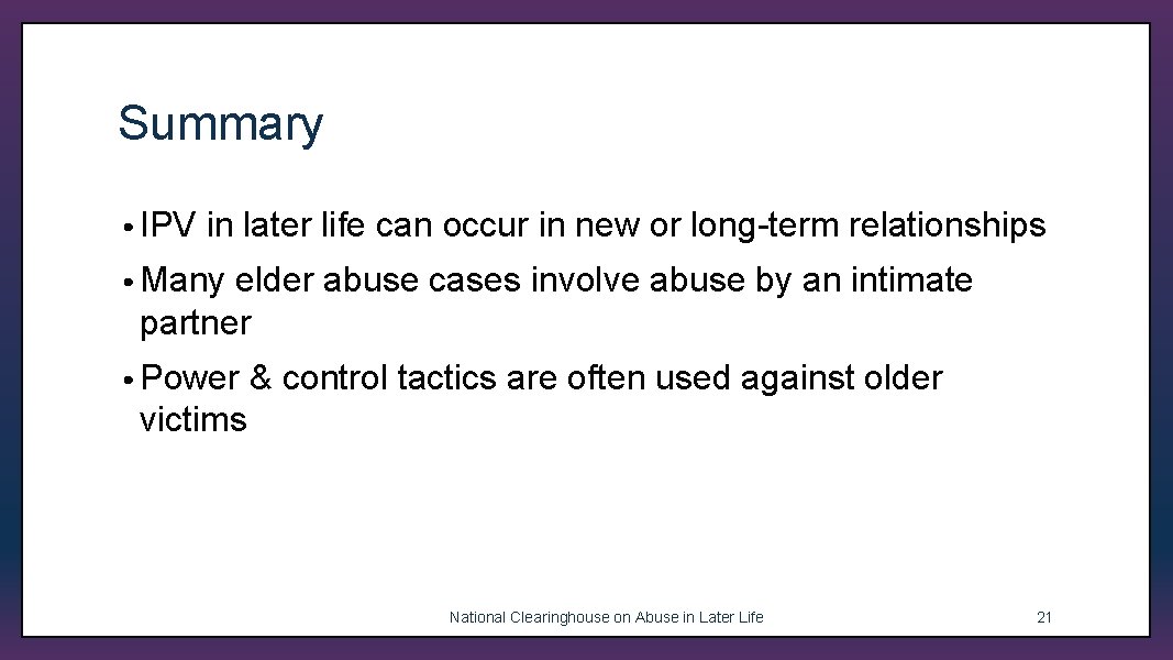 Summary • IPV in later life can occur in new or long-term relationships •