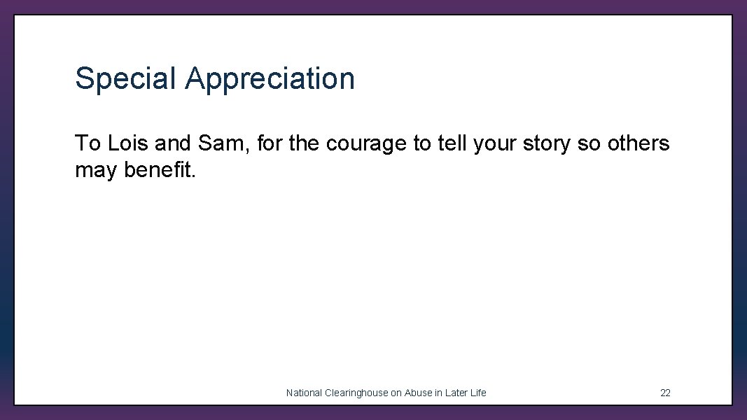 Special Appreciation To Lois and Sam, for the courage to tell your story so