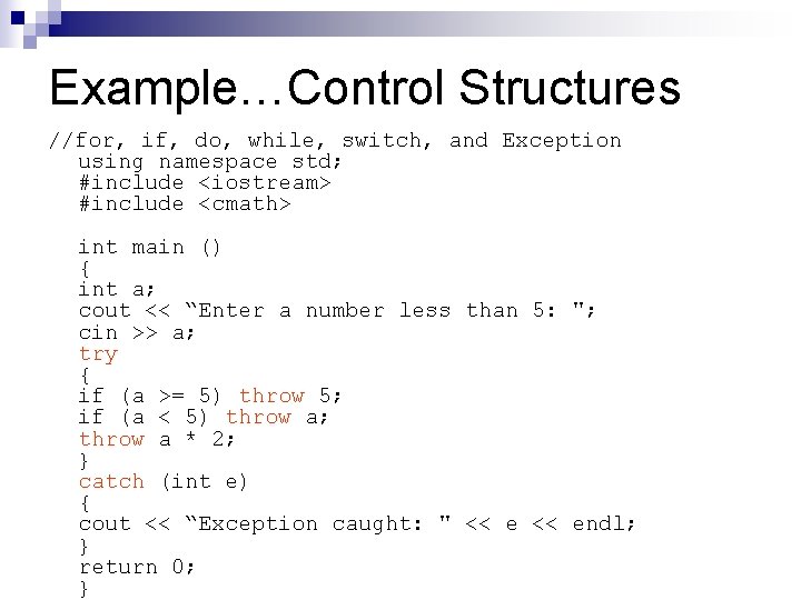 Example…Control Structures //for, if, do, while, switch, and Exception using namespace std; #include <iostream>